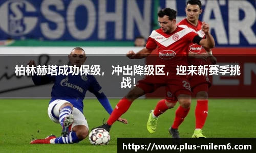 柏林赫塔成功保级，冲出降级区，迎来新赛季挑战！