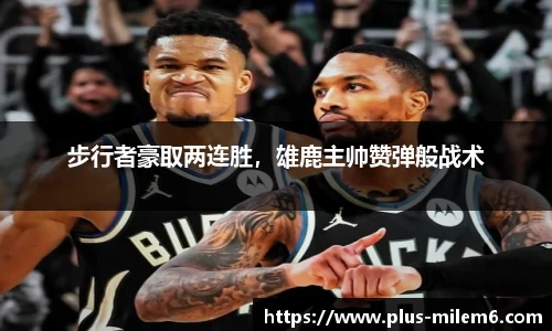 步行者豪取两连胜，雄鹿主帅赞弹般战术
