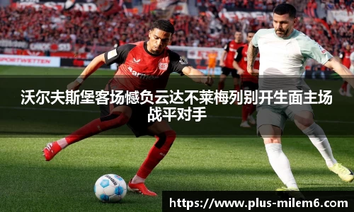 沃尔夫斯堡客场憾负云达不莱梅列别开生面主场战平对手