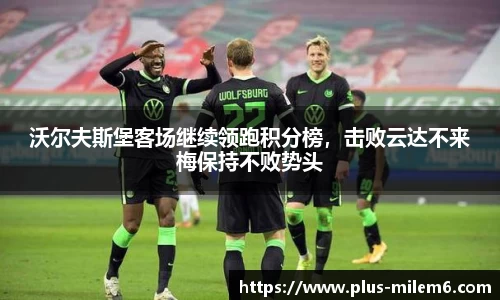 沃尔夫斯堡客场继续领跑积分榜，击败云达不来梅保持不败势头