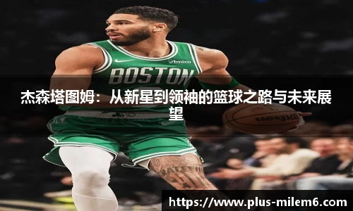 杰森塔图姆：从新星到领袖的篮球之路与未来展望