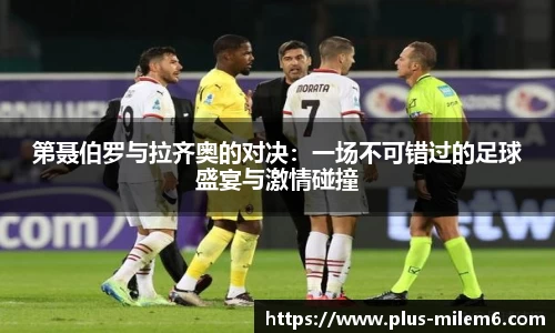 第聂伯罗与拉齐奥的对决：一场不可错过的足球盛宴与激情碰撞