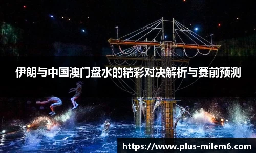 伊朗与中国澳门盘水的精彩对决解析与赛前预测