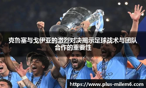 克鲁塞与戈伊亚的激烈对决揭示足球战术与团队合作的重要性