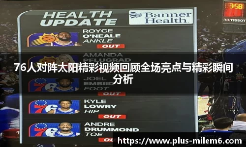 76人对阵太阳精彩视频回顾全场亮点与精彩瞬间分析