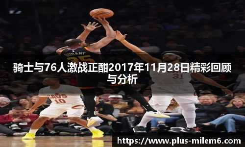 骑士与76人激战正酣2017年11月28日精彩回顾与分析